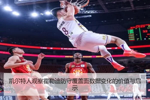 凯尔特人观察霍勒迪防守覆盖面数据变化的价值与启示