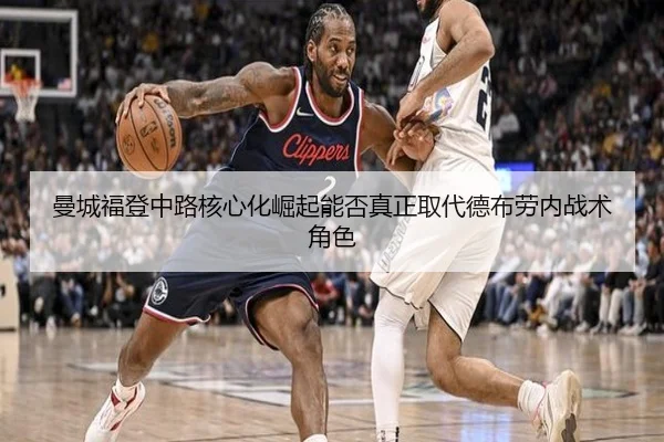 曼城福登中路核心化崛起能否真正取代德布劳内战术角色