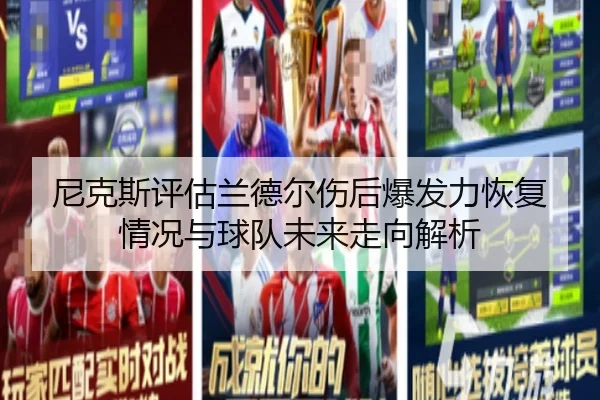 尼克斯评估兰德尔伤后爆发力恢复情况与球队未来走向解析
